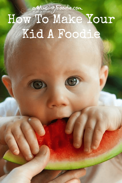How To Make Your Kid A Foodie